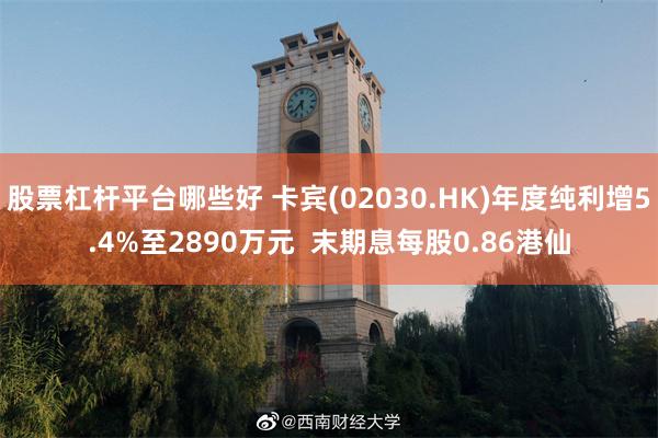 股票杠杆平台哪些好 卡宾(02030.HK)年度纯利增5.4%至2890万元  末期息每股0.86港仙