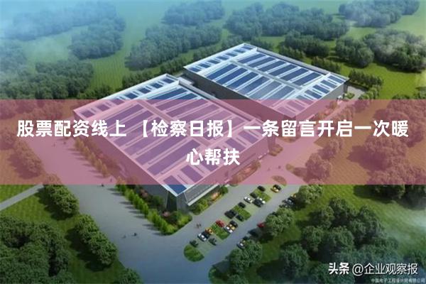 股票配资线上 【检察日报】一条留言开启一次暖心帮扶