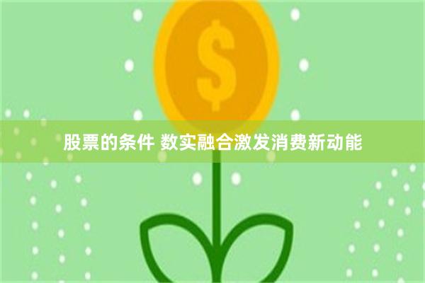 股票的条件 数实融合激发消费新动能