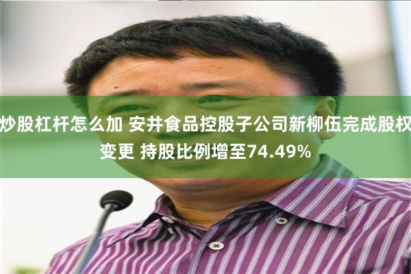 炒股杠杆怎么加 安井食品控股子公司新柳伍完成股权变更 持股比例增至74.49%