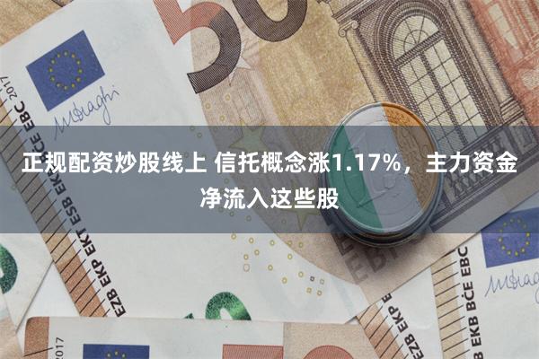 正规配资炒股线上 信托概念涨1.17%，主力资金净流入这些股