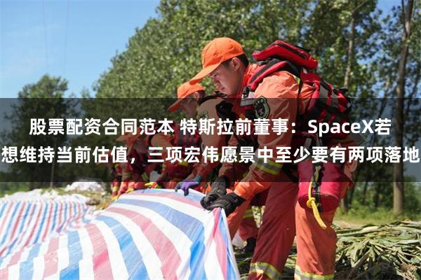 股票配资合同范本 特斯拉前董事：SpaceX若想维持当前估值，三项宏伟愿景中至少要有两项落地
