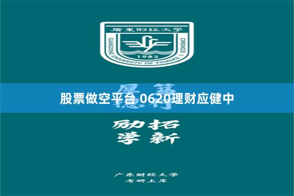 股票做空平台 0620理财应健中