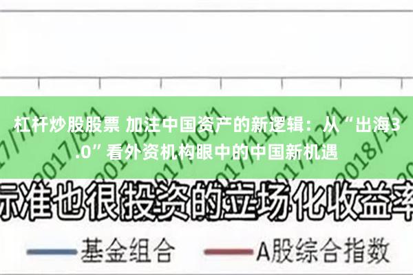 杠杆炒股股票 加注中国资产的新逻辑:从“出海3.0”看外资机构眼中的中国新机遇