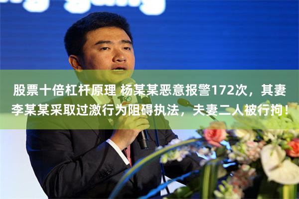 股票十倍杠杆原理 杨某某恶意报警172次，其妻李某某采取过激行为阻碍执法，夫妻二人被行拘！