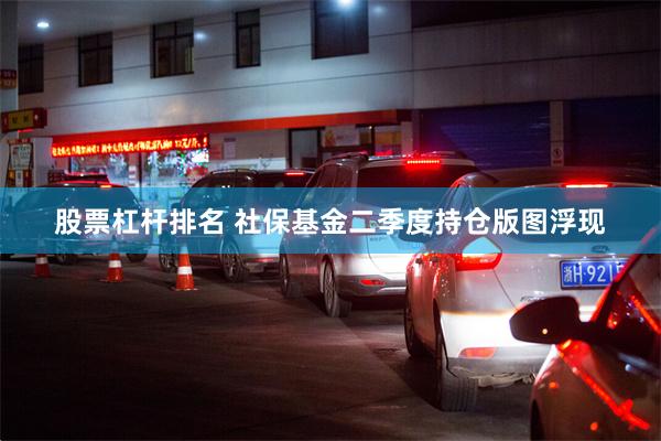 股票杠杆排名 社保基金二季度持仓版图浮现